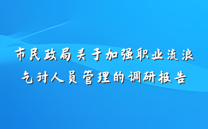 市民政局关于加强职业流浪乞讨人员管理的调研报告