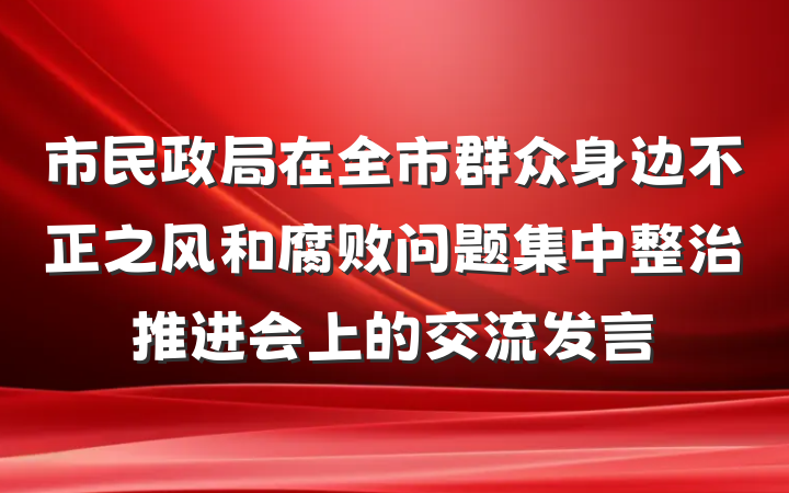 市民政局在全市群众身边不正之风和腐败问题集中整治推进会上的交流发言