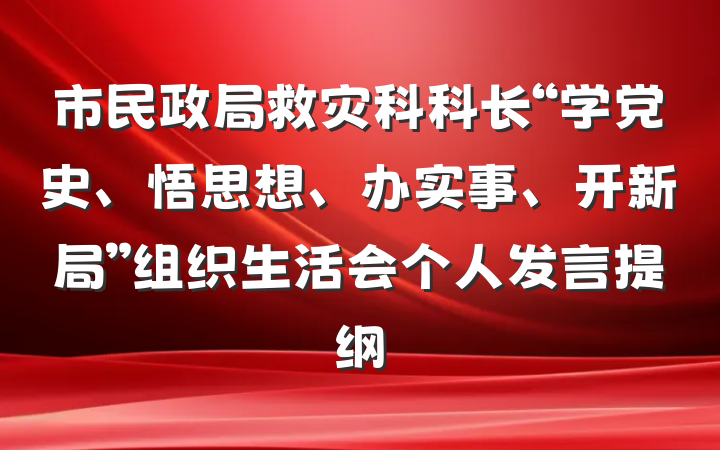 市民政局救灾科科长“学党史、悟思想、办实事、开新局”组织生活会个人发言提纲