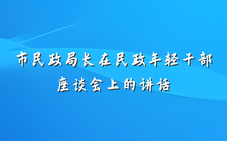 市民政局长在民政年轻干部座谈会上的讲话