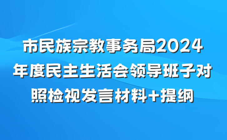 市民族宗教事务局2024年度民主生活会领导班子对照检视发言材料 提纲