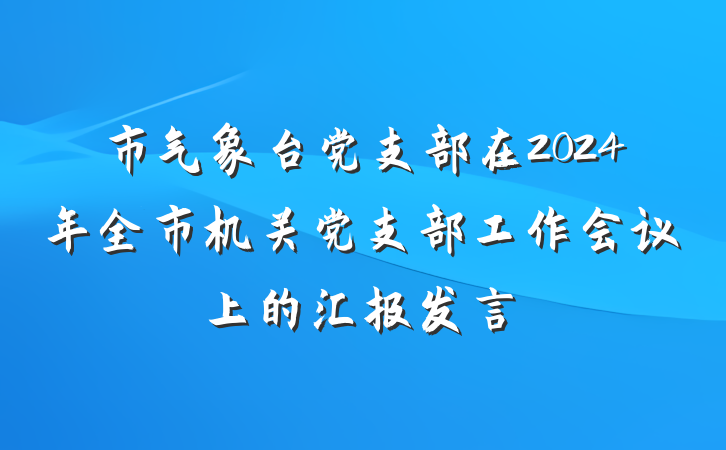 市气象台党支部在2024年全市机关党支部工作会议上的汇报发言