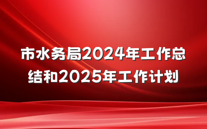市水务局2024年工作总结和2025年工作计划