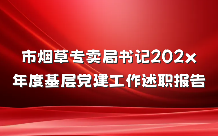 市烟草专卖局书记202x年度基层党建工作述职报告