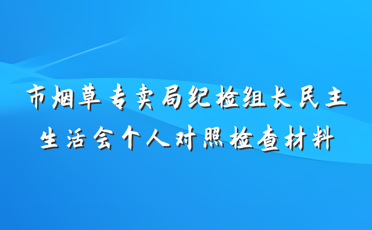 市烟草专卖局纪检组长民主生活会个人对照检查材料