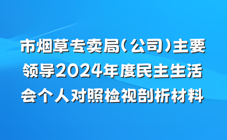 市烟草专卖局（公司）主要领导2024年度民主生活会个人对照检视剖析材料