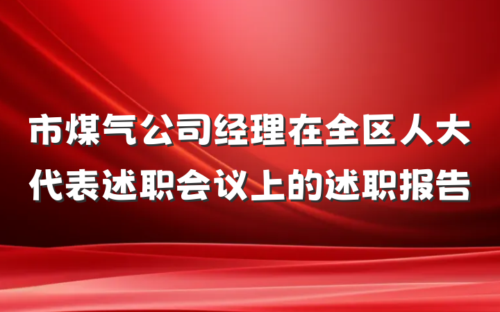 市煤气公司经理在全区人大代表述职会议上的述职报告