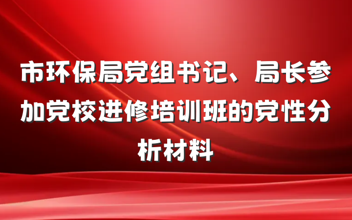 市环保局党组书记、局长参加党校进修培训班的党性分析材料