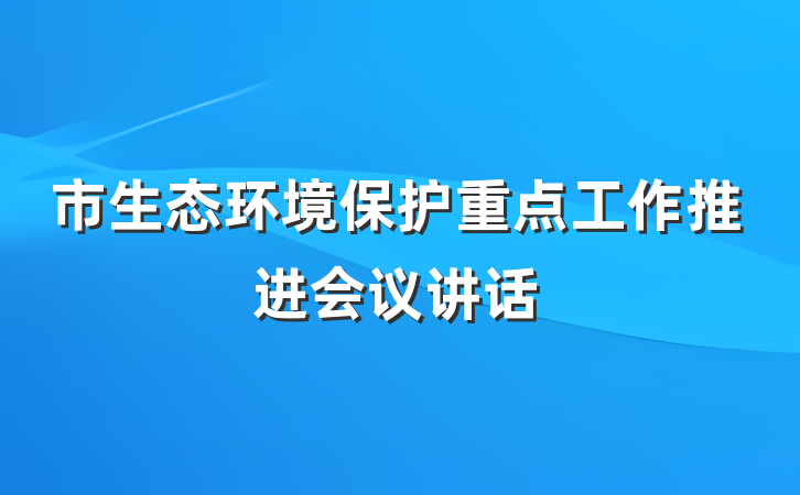 市生态环境保护重点工作推进会议讲话