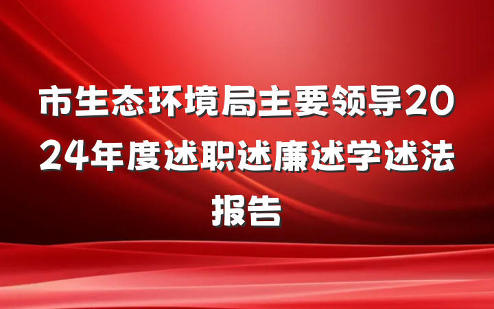 市生态环境局主要领导2024年度述职述廉述学述法报告