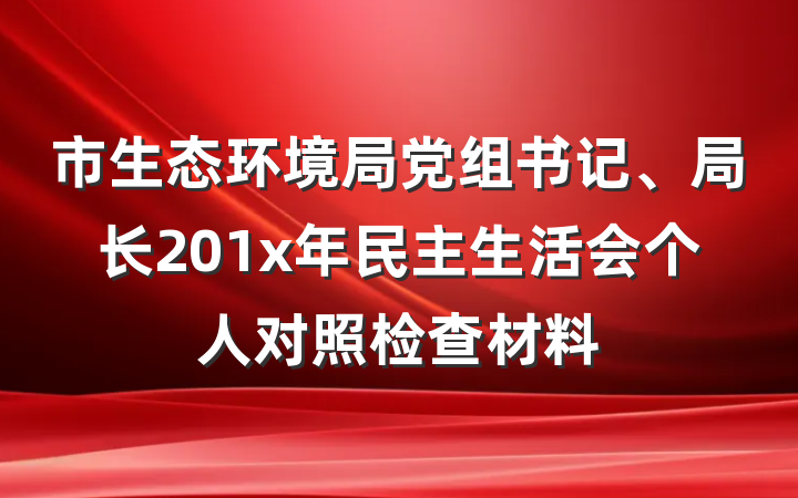 市生态环境局党组书记、局长201x年民主生活会个人对照检查材料