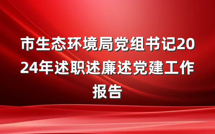 市生态环境局党组书记2024年述职述廉述党建工作报告
