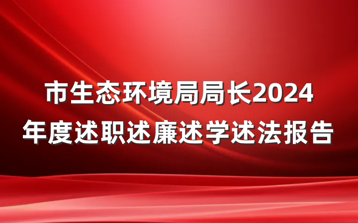 市生态环境局局长2024年度述职述廉述学述法报告