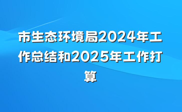 市生态环境局2024年工作总结和2025年工作打算