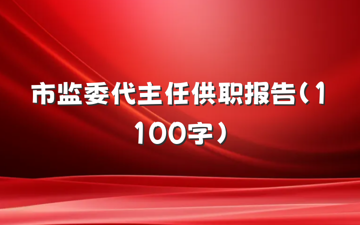 市监委代主任供职报告（1100字）