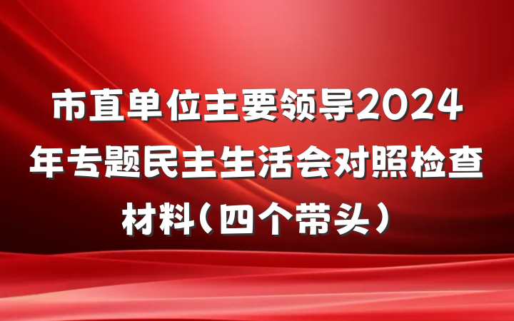 市直单位主要领导2024年专题民主生活会对照检查材料（四个带头）