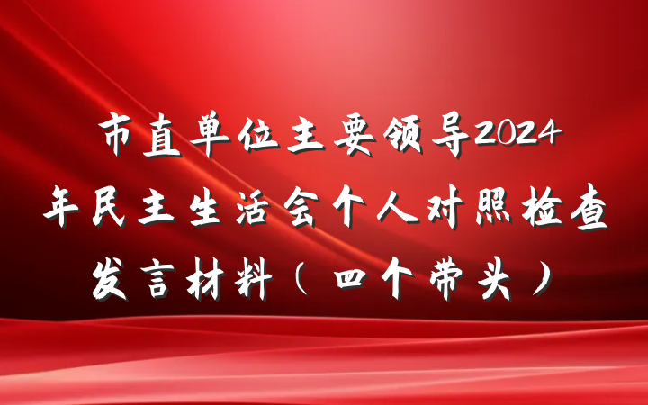市直单位主要领导2024年民主生活会个人对照检查发言材料（四个带头）