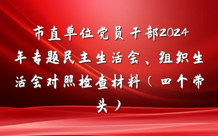 市直单位党员干部2024年专题民主生活会、组织生活会对照检查材料(四个带头)