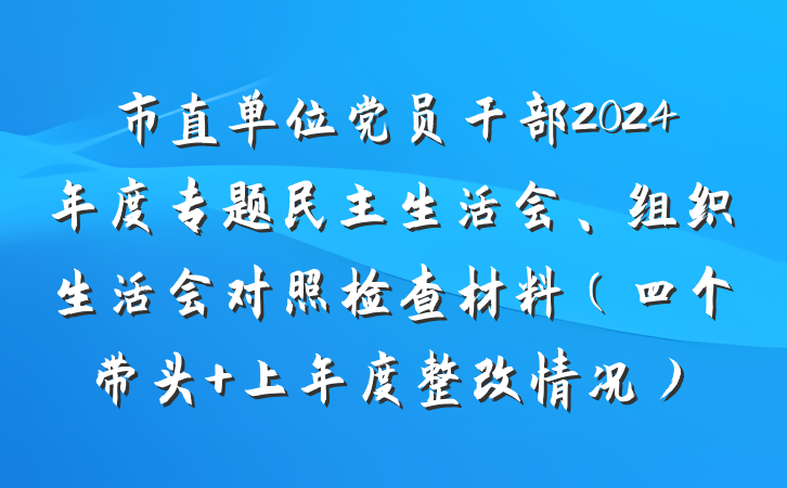 市直单位党员干部2024年度专题民主生活会、组织生活会对照检查材料（四个带头+上年度整改情况）