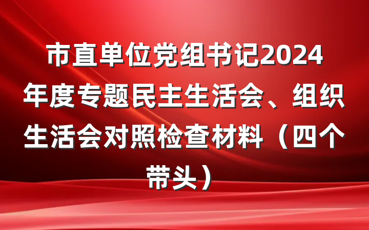 市直单位党组书记2024年度专题民主生活会、组织生活会对照检查材料（四个带头）