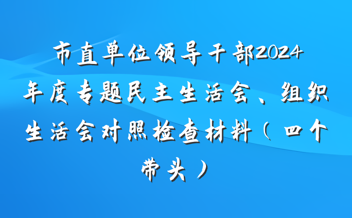 市直单位领导干部2024年度专题民主生活会、组织生活会对照检查材料（四个带头）