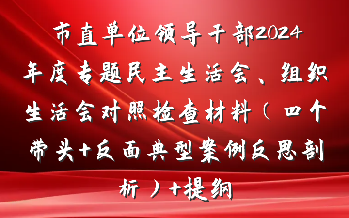 市直单位领导干部2024年度专题民主生活会、组织生活会对照检查材料（四个带头 反面典型案例反思剖析） 提纲