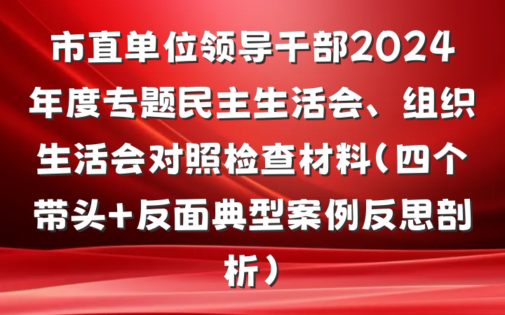 市直单位领导干部2024年度专题民主生活会、组织生活会对照检查材料（四个带头 反面典型案例反思剖析）
