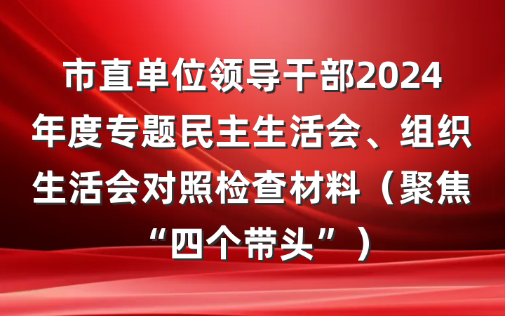 市直单位领导干部2024年度专题民主生活会、组织生活会对照检查材料（聚焦“四个带头”）