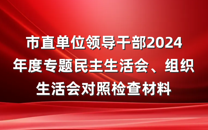 市直单位领导干部2024年度专题民主生活会、组织生活会对照检查材料