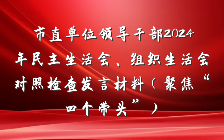 市直单位领导干部2024年民主生活会、组织生活会对照检查发言材料（聚焦“四个带头”）