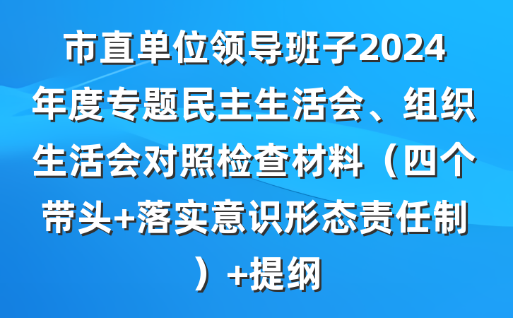 市直单位领导班子2024年度专题民主生活会、组织生活会对照检查材料（四个带头 落实意识形态责任制） 提纲