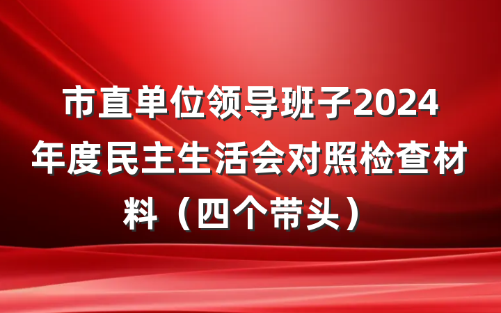市直单位领导班子2024年度民主生活会对照检查材料（四个带头）