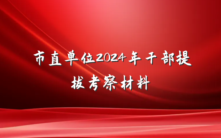 市直单位2024年干部提拔考察材料