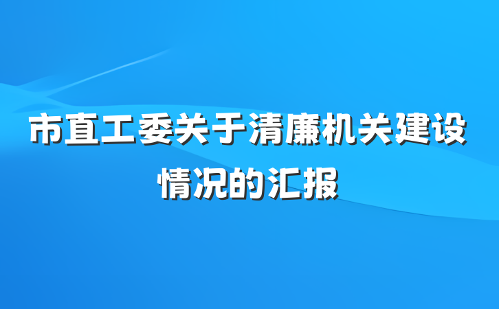 市直工委关于清廉机关建设情况的汇报