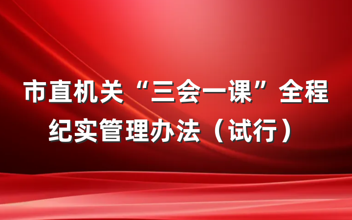 市直机关“三会一课”全程纪实管理办法（试行）