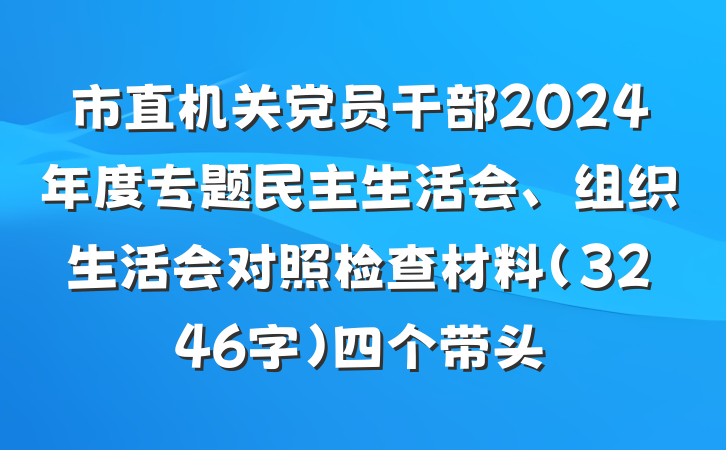 市直机关党员干部2024年度专题民主生活会、组织生活会对照检查材料（3246字）四个带头