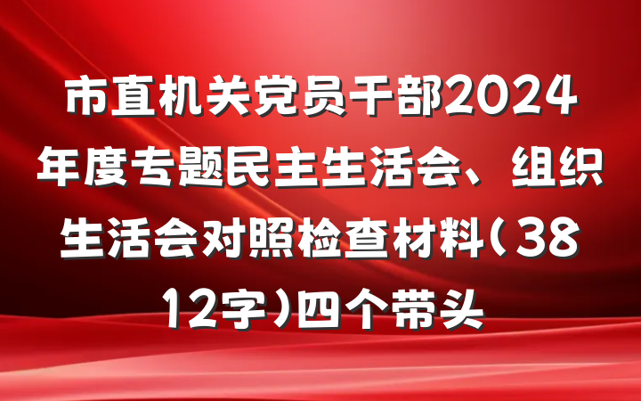 市直机关党员干部2024年度专题民主生活会、组织生活会对照检查材料（3812字）四个带头
