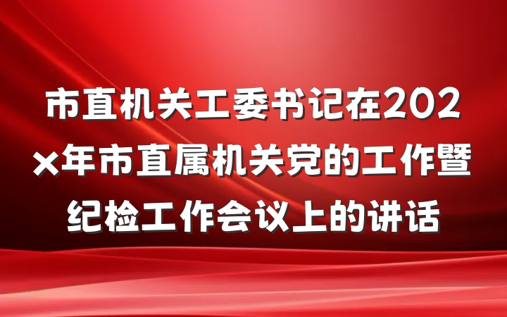 市直机关工委书记在202x年市直属机关党的工作暨纪检工作会议上的讲话