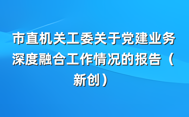 市直机关工委关于党建业务深度融合工作情况的报告（新创）