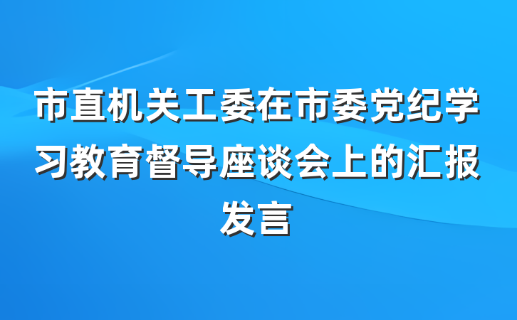 市直机关工委在市委党纪学习教育督导座谈会上的汇报发言