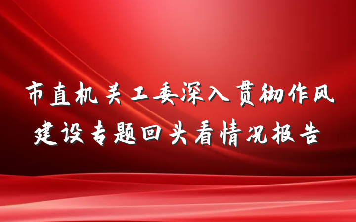 市直机关工委深入贯彻作风建设专题回头看情况报告