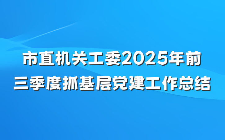市直机关工委2025年前三季度抓基层党建工作总结