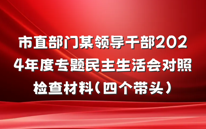 市直部门某领导干部2024年度专题民主生活会对照检查材料（四个带头）