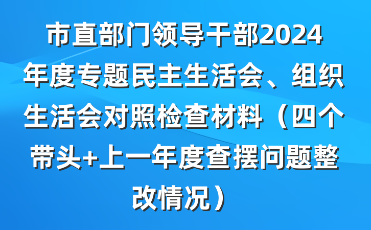 市直部门领导干部2024年度专题民主生活会、组织生活会对照检查材料（四个带头+上一年度查摆问题整改情况）