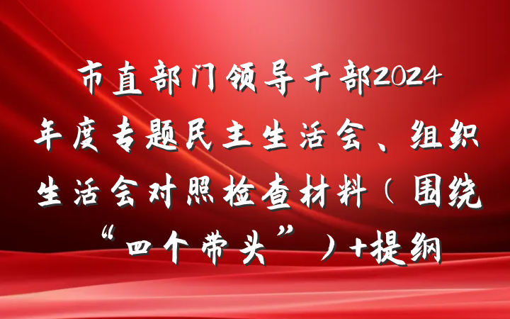 市直部门领导干部2024年度专题民主生活会、组织生活会对照检查材料（围绕“四个带头”） 提纲