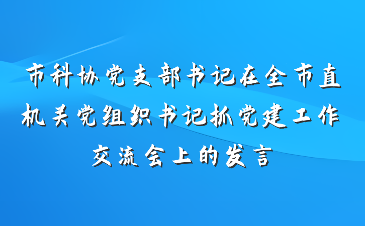 市科协党支部书记在全市直机关党组织书记抓党建工作交流会上的发言