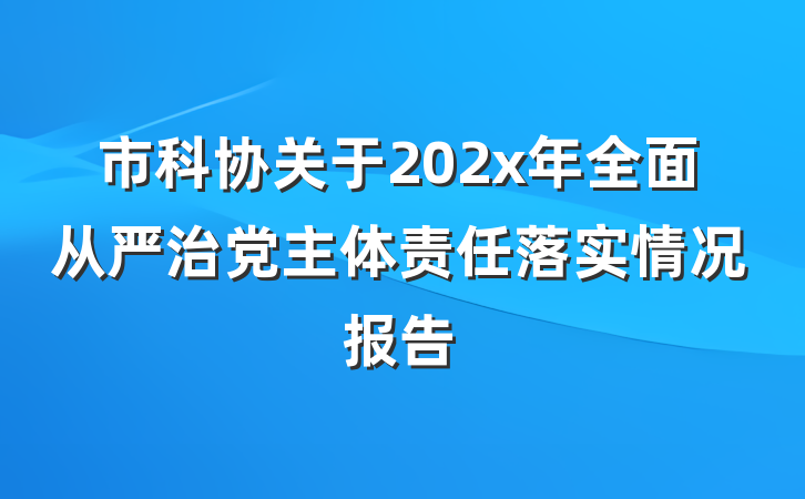 市科协关于202x年全面从严治党主体责任落实情况报告