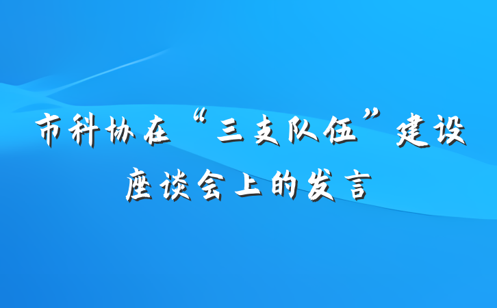 市科协在“三支队伍”建设座谈会上的发言