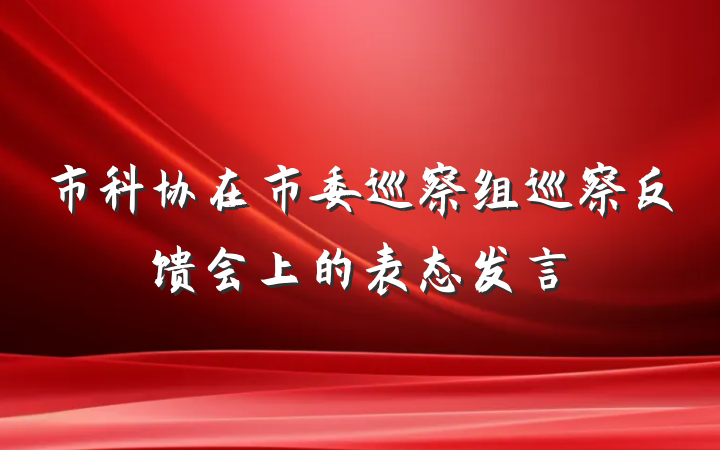 市科协在市委巡察组巡察反馈会上的表态发言