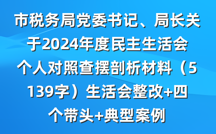 市税务局党委书记、局长关于2024年度民主生活会个人对照查摆剖析材料(5139字)生活会整改 四个带头 典型案例